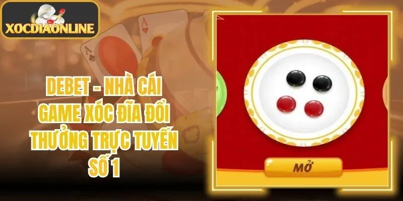 Debet - Nhà Cái Game Xóc Đĩa Đổi Thưởng Trực Tuyến Số 1