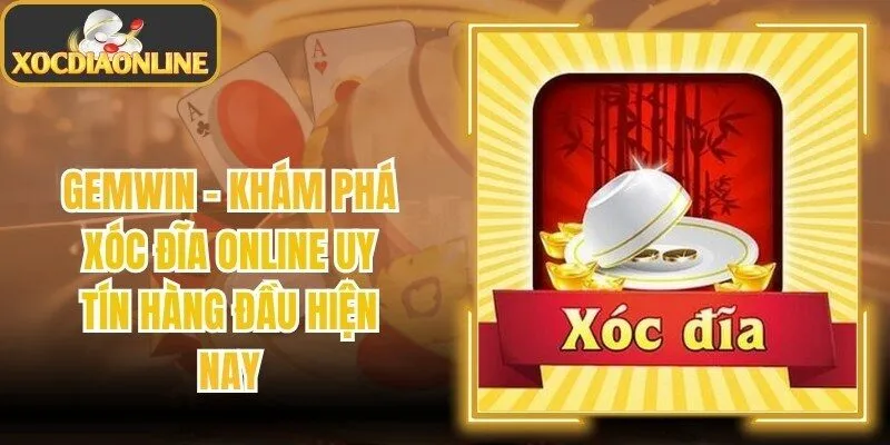 Gemwin – Khám Phá Xóc Đĩa Online Uy Tín Hàng Đầu Hiện Nay