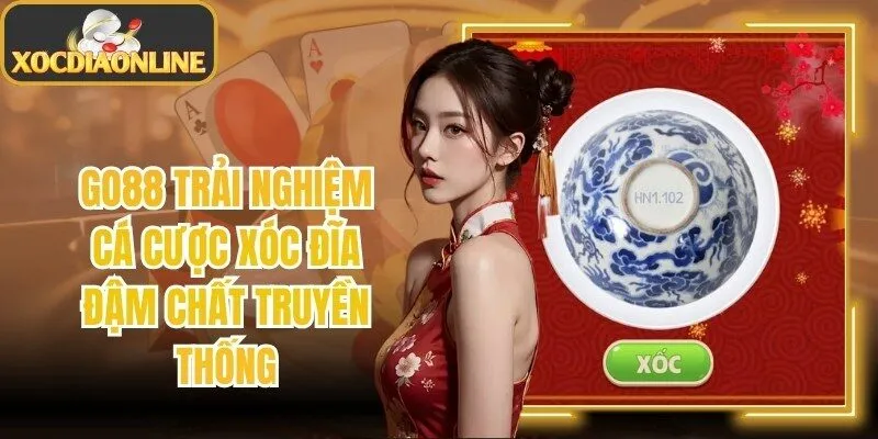 Go88 Trải Nghiệm Cá Cược Xóc Đĩa Đậm Chất Truyền Thống