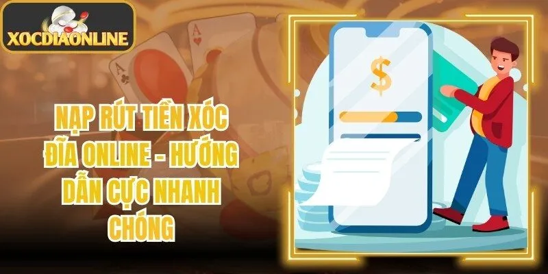 Nạp Rút Tiền Xóc Đĩa Online - Hướng Dẫn Cực Nhanh Chóng