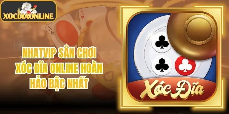 Nhatvip Sân Chơi Xóc Đĩa Online Hoàn Hảo Bậc Nhất